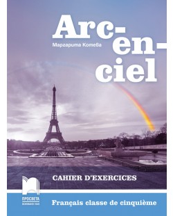 Arc-en-ciel: Francais classe de cinquieme: Cahier d'exercices / Работна тетрадка по френски език за 5. клас