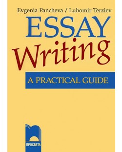 Essay Writing. A Practical Guide: Практическо помагало за писане на съчинение на английски език - 9. до 12. клас