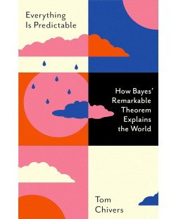 Everything Is Predictable: How Bayes' Remarkable Theorem Explains the World