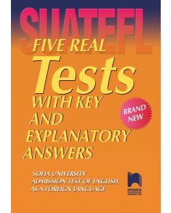Five Real Tests with Key and Explanatory Answers. Brand New / Тестове по английски език за кандидат-студенти