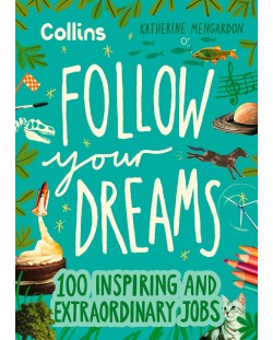 Follow Your Dreams: 100 Inspiring and Extraordinary Jobs