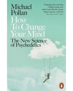 How to Change Your Mind The New Science of Psychedelics