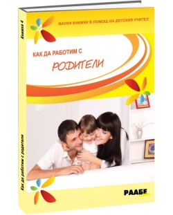 Как да работим с родители (Малки книжки в помощ на детския учител 4)