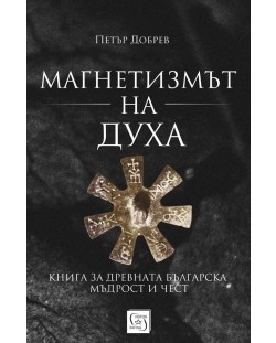 Магнетизмът на Духа. Книга за древната българска мъдрост и чест