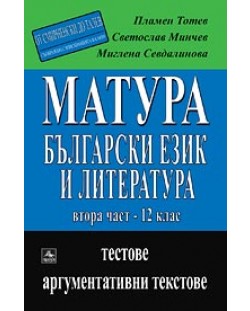 Матура: Български език и литература Част 2: Материалът от 12. клас (От Смирненски до Талев) - Тестове и аргументативни текстове