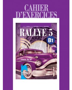Rallye 5 (B1): Cahier d'exercices classe de 10 / Учебна тетрадка по френски език за 10. клас - ниво B1. Учебна програма 2018/2019 (Просвета)