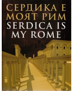 Сердика е моят Рим. Serdika is my home (твърди корици)