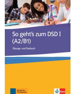 So geht's zum DSD I (A2/B1) Ubungsbuch/Testbuch / Немски език - ниво А2-В1: Тестове и упражнения