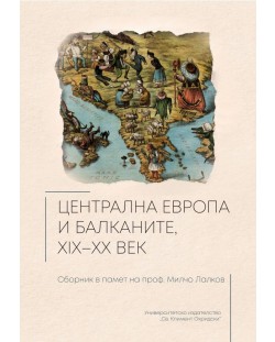 Централна Европа и Балканите XIX-XX век. Сборник в памет на проф. Милчо Лалков