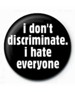 Подарък - значка I Don’t Discriminate, I Hate Everyone