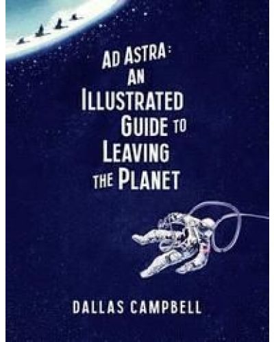 Ad Astra An Illustrated Guide to Leaving the Planet - 1