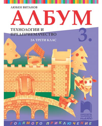Албум по технологии и предприемачество за 3. клас: Голямото приключение. Учебна програма 2025/2026 - Любен Витанов (Просвета Плюс)