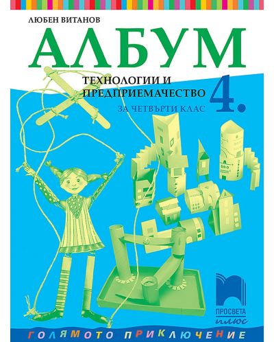 Албум по технологии и предприемачество за 4. клас. Голямото приключение. Учебна програма 2025/2026 - Любен Витанов (Просвета Плюс)