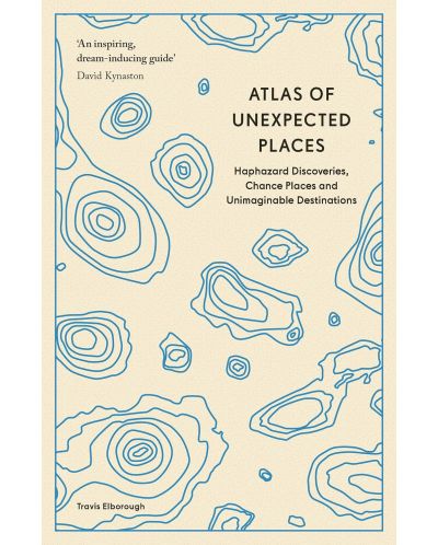 Atlas of Unexpected Places: Haphazard Discoveries, Chance Places and Unimaginable Destinations - 1