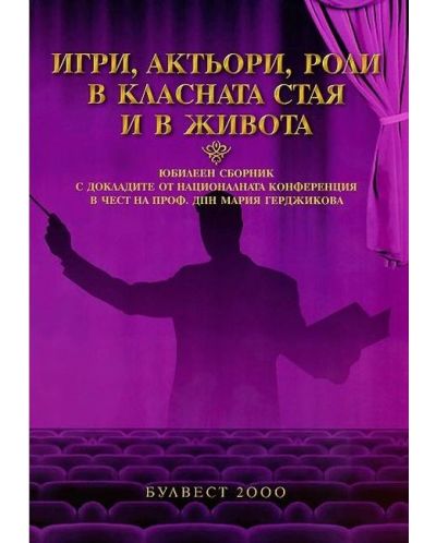 Игри, актьори, роли в класната стая и в живота (Юбилеен сборник с докладите от националната конфере