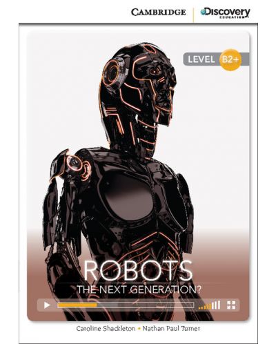 Cambridge Discovery Education Interactive Readers: Robots. The Next Generation? - Level B2+ (Адаптирано издание: Английски) - 1