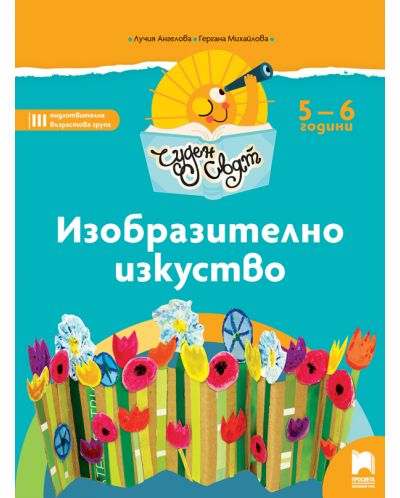 Чуден свят: Изобразително изкуство. Познавателна книжка за 3. подготвителна група 5 – 6 години. Учебна програма 2025/2026 (Просвета)