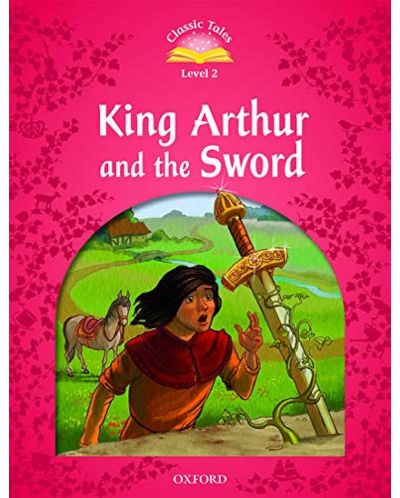 Classic Tales Second Edition Level 2: King Arthur and the Sword - 1