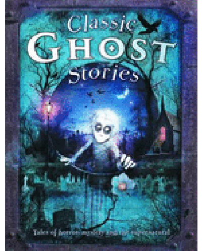 Classic Ghost Stories: Tales of horror, mystery and the supernatural