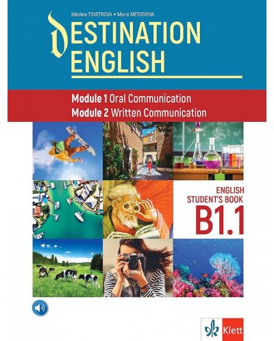 Destination English: Module 1 - Oral Communication ; Module 2 - Written Communication. Student‘s Book B1.1 - 1