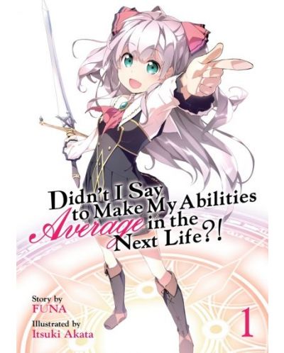 Didn't I Say to Make My Abilities Average in the Next Life, Vol. 1 (Light Novel)
