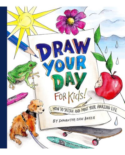 Draw Your Day for Kids!: How to Sketch and Paint Your Amazing Life - 1