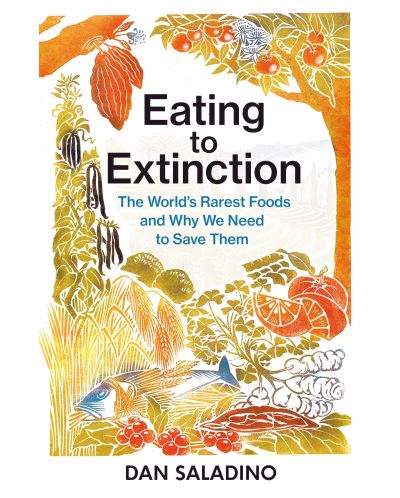 Eating to Extinction: The World's Rarest Foods and Why We Need to Save Them - 1