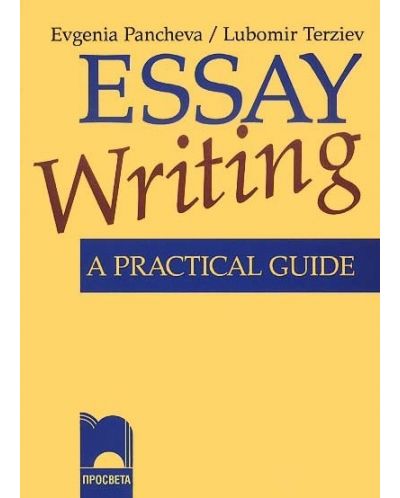 Essay Writing. A Practical Guide. Практическо помагало за писане на съчинение на английски език - 9.–12. клас