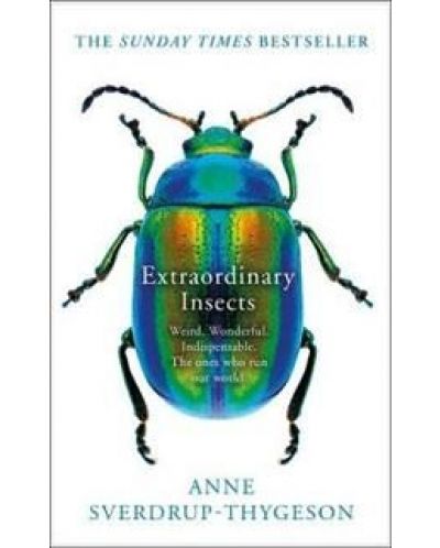 Extraordinary Insects: Weird. Wonderful. Indispensable. The ones who run our world - 1