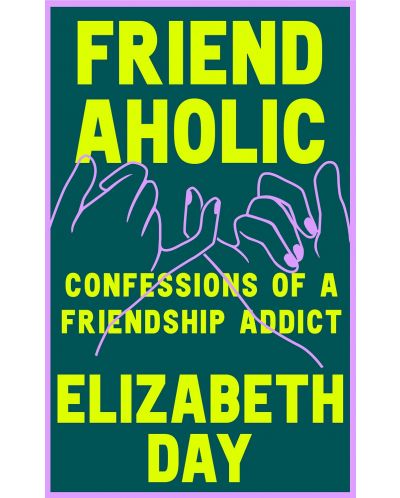 Friendaholic Confessions of a Friendship Addict - 1