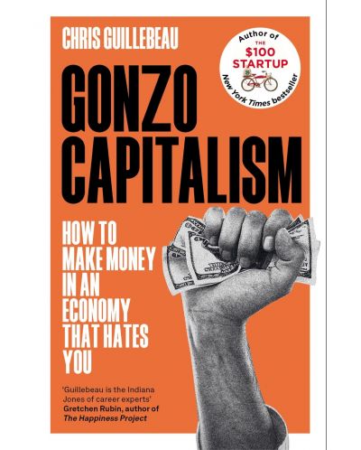Gonzo Capitalism: How to Make Money in an Economy that Hates You - 1
