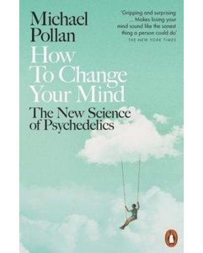 How to Change Your Mind The New Science of Psychedelics - 1