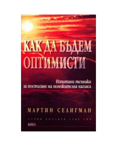 Как да бъдем оптимисти (Изпитани техники за постигане на положителна нагласа)