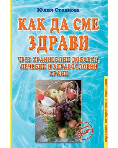 Как да сме здрави чрез хранителни добавки, лечебни и здравословни храни (Е-книга) - 1
