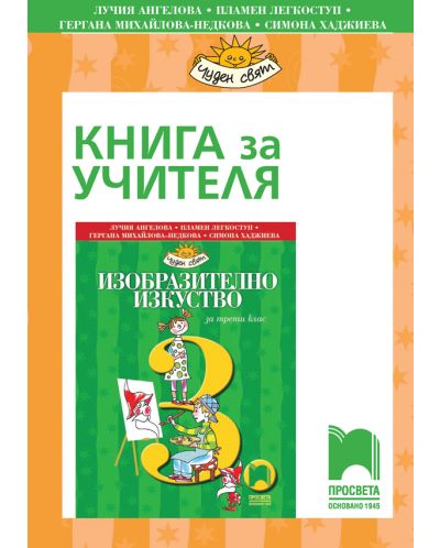 Книга за учителя по изобразително изкуство за 3. клас: Чуден свят. Учебна програма 2025/2026 - Лучия Ангелова (Просвета)