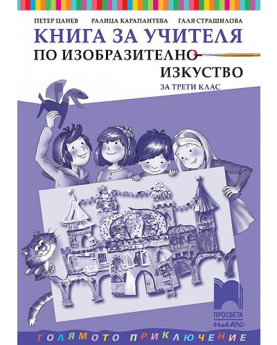 Книга за учителя по изобразително изкуство за 3. клас. Голямото приключение. Учебна програма 2025/2026 - Петер Цанев (Просвета Плюс)