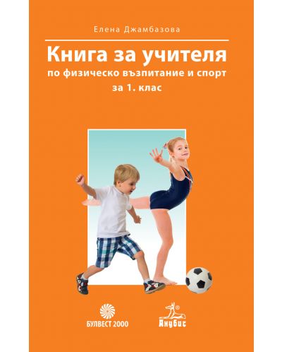 Книга за учителя по физическо възпитание и спорт за 1. клас. Учебна програма 2018/2019 (Булвест - Анубис) - 1