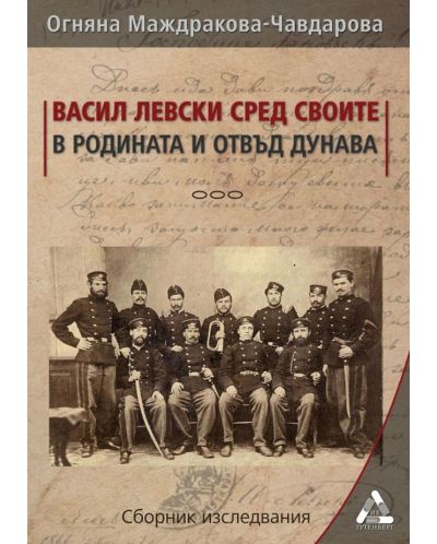 Васил Левски сред своите в родината и отвъд Дунава