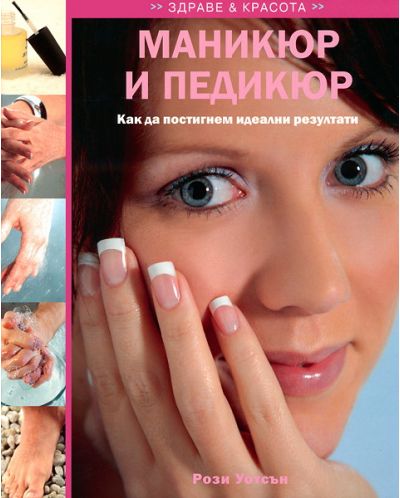 Маникюр и педикюр: Как да постигнем идеални резултати (твърди корици)