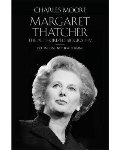 Margaret Thatcher The Authorized Biography, Volume One: Not For Turning