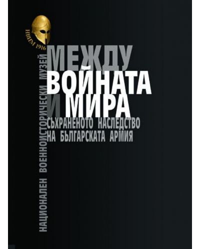 Между войната и мира. Съхраненото наследство на Българската армия. Представителен каталог на НВИМ - 1
