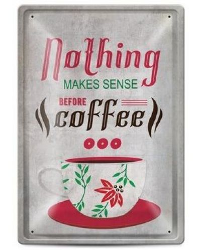 Метална табелка - Nothing makes sense before coffee - 1