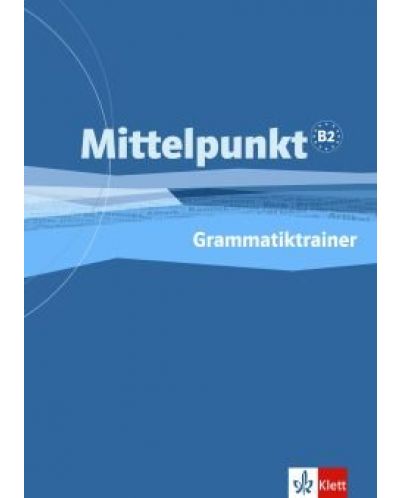 Mittelpunkt: Учебна система по немски език - ниво B2. Упражнения по граматика - 1