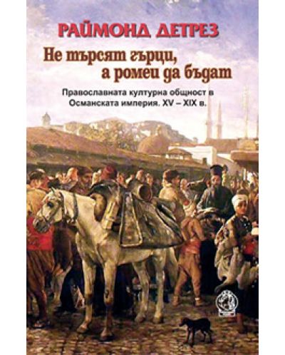 Не търсят гърци, а ромеи да бъдат. Православната културна общност в Османската империя. ХV – ХІХ в. - 1