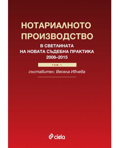Нотариалното производство в светлината на новата съдебна практика (2008-2015) - том 1