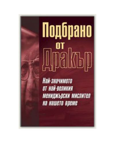 Подбрано от Дракър: Най-значимото от най-великия мениджърски мислител на нашето (твърди корици)