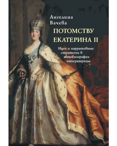Потомству Екатерина II. Идеи и нарративные стратегии в автобиографии императрицы - 1