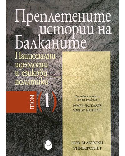 Преплетените истории на Балканите - том 1: Национални идеологии и езикови политики - 1