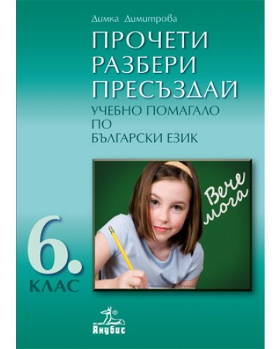 Прочети, разбери, пресъздай. Учебно помагало по български език - 6. клас