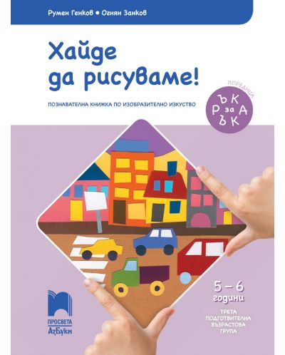 Ръка за ръка: Хайде да рисуваме! Познавателна книжка по изобразително изкуство за 3. подготвителна група 5 – 6 г. Учебна програма 2025/2026 (Просвета АзБуки)